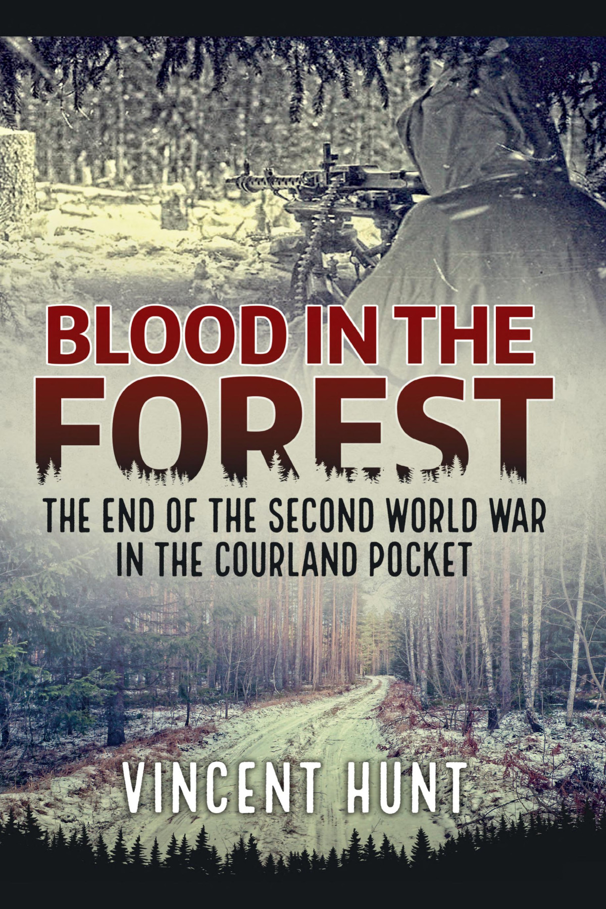 Blood In The Forest The End Of The Second World War In The Courland Pocket Vincent Hunt
