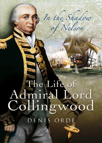 In The Shadow Of Nelson The Life Of Admiral Lord Collingwood Denis Orde
