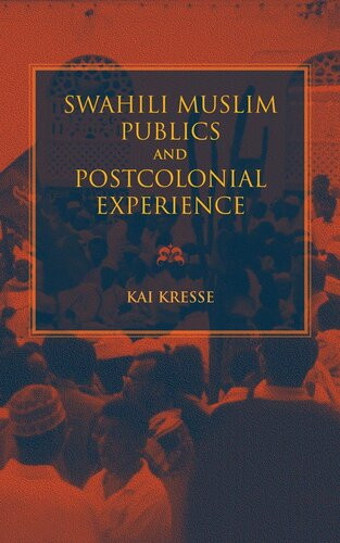 Swahili Muslim Publics And Postcolonial Experience Kai Kresse