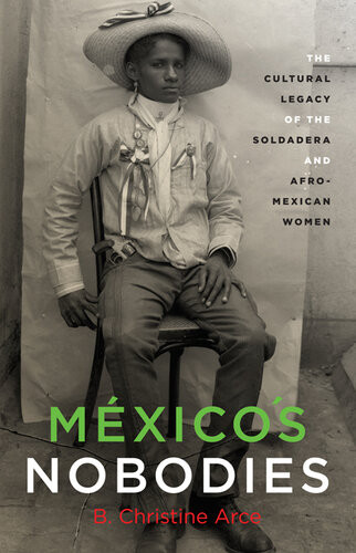 Mexicos Nobodies The Cultural Legacy Of The Soldadera And Afromexican Women B Christine Arce