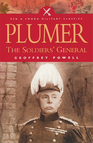 Plumer The Soldiers General A Biography Of Fieldmarshal Viscount Plumer Of Messines Geoffrey Powell