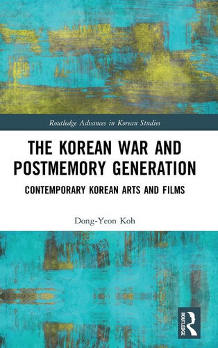 The Korean War And Postmemory Generation Contemporary Korean Arts And Films Dongyeon Koh