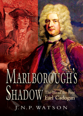 Marlboroughs Shadow The Life Of The First Earl Cadogan J N P Watson