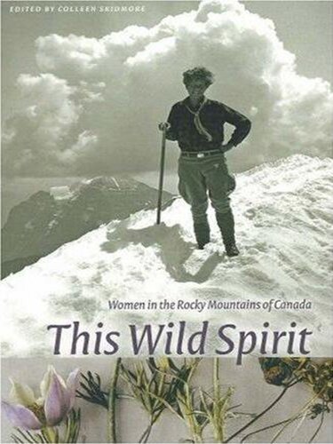 This Wild Spirit Women In The Rocky Mountains Of Canada First Edition Colleen Skidmore Editor