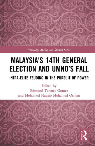 Malaysias 14th General Election And Umnos Fall Intraelite Feuding In The Pursuit Of Power Edmund Terence Gomez Editor Mohamed Nawab Editor