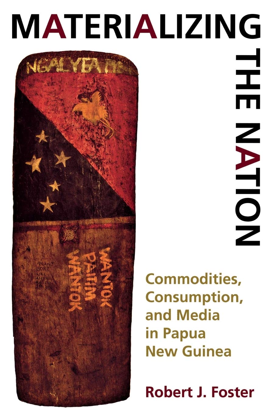 Materializing The Nation Commodities Consumption And Media In Papua New Guinea Illustrated Robert J Foster