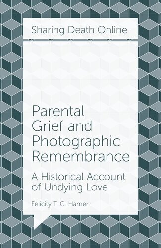 Sharing Death Online Parental Grief And Photographic Remembrance Felicity T C Hamer