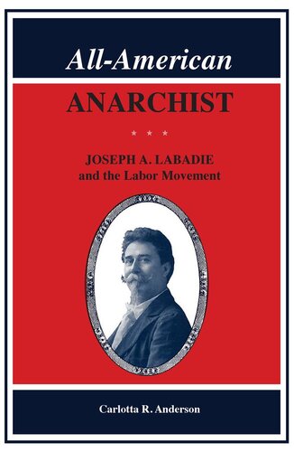 Allamerican Anarchist Joseph A Labadie And The Labor Movement Carlotta R Anderson
