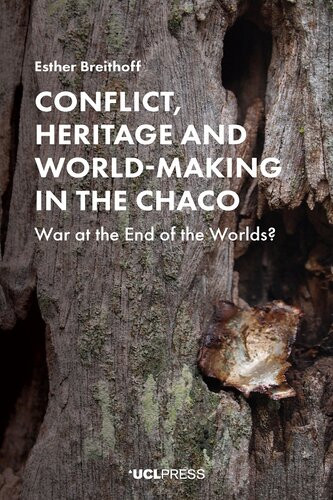Conflict Heritage And Worldmaking In The Chaco War At The End Of The Worlds Esther Breithoff