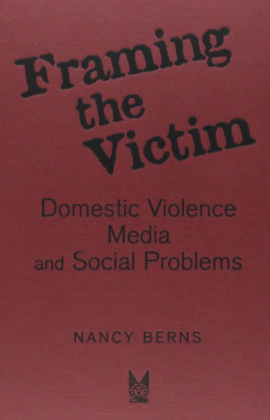 Framing The Victim Domestic Violence Media And Social Problems Nancy S Berns
