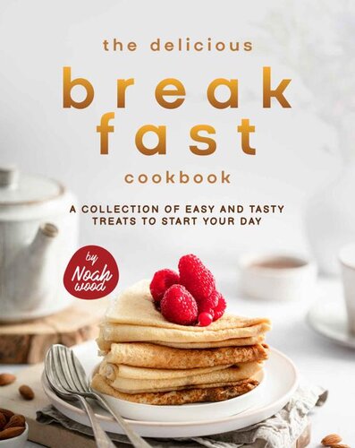 The Delicious Breakfast Cookbook A Collection Of Easy And Tasty Treats To Start Your Day Noah Wood