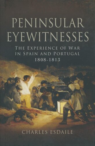 Peninsular Eyewitnesses The Experience Of War In Spain And Portugal 18081813 Charles J Esdaile