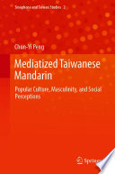 Mediatized Taiwanese Mandarin Popular Culture Masculinity And Social Perceptions 1st Edition Chunyi Peng