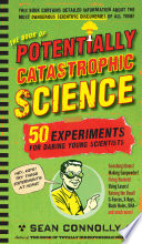 The Book Of Potentially Catastrophic Science 50 Experiments For Daring Young Scientists Sean Connolly