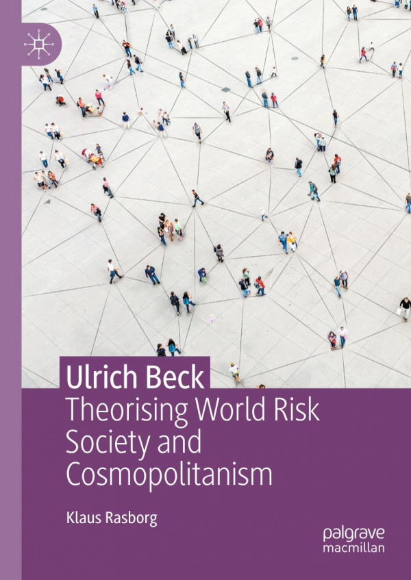 Ulrich Beck Theorising World Risk Society And Cosmopolitanism 1st Edition Klaus Rasborg