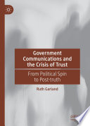 Government Communications And The Crisis Of Trust From Political Spin To Posttruth 1st Edition Ruth Garland
