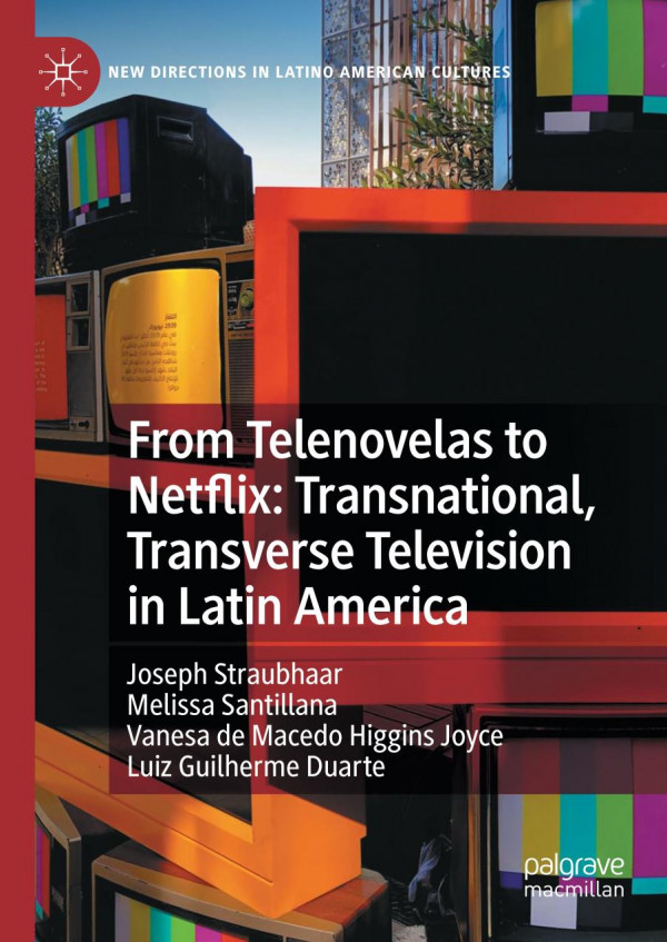 From Telenovelas To Netflix Transnational Transverse Television In Latin America 1st Edition Joseph Straubhaar