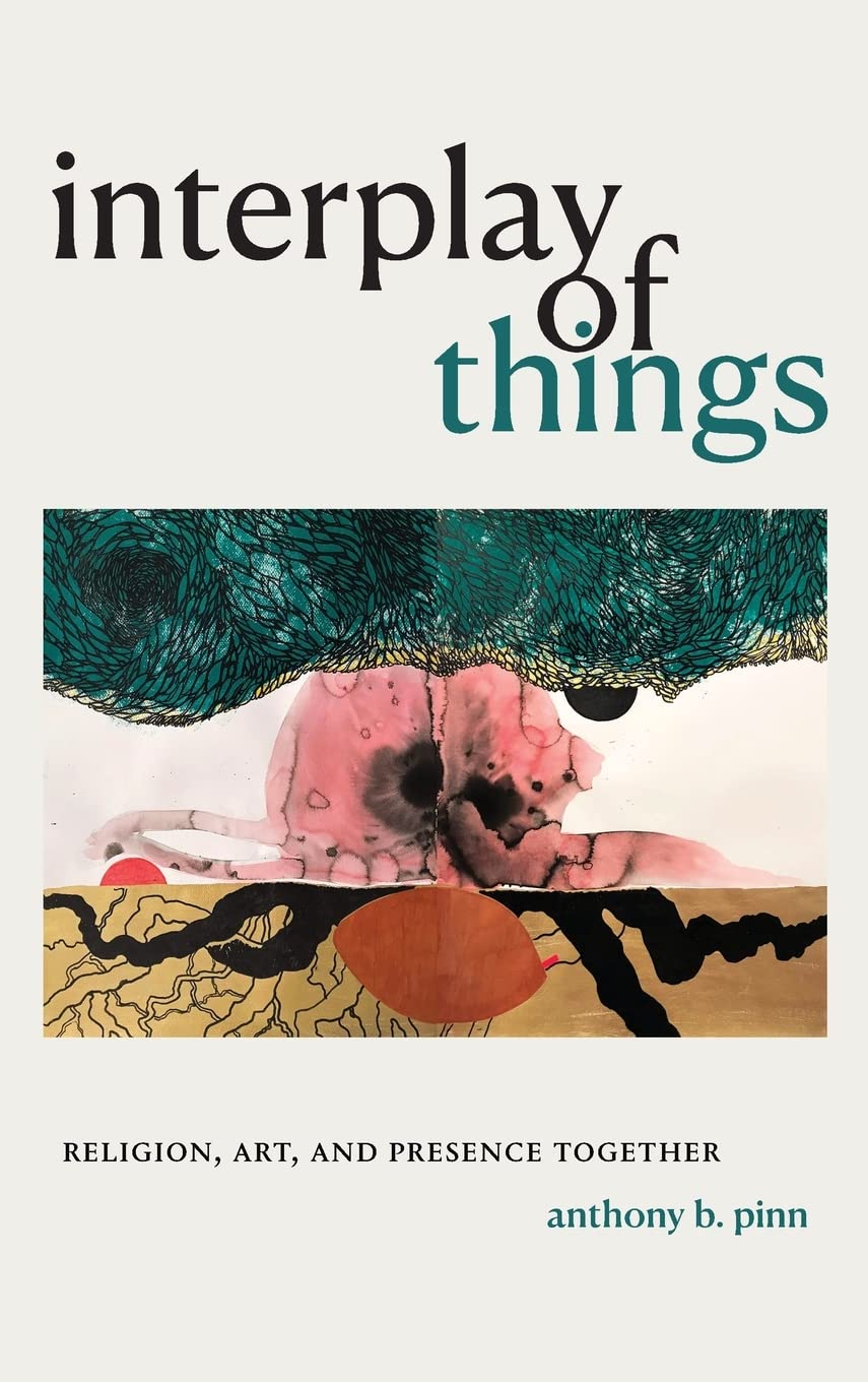 Interplay Of Things Religion Art And Presence Together Anthony B Pinn