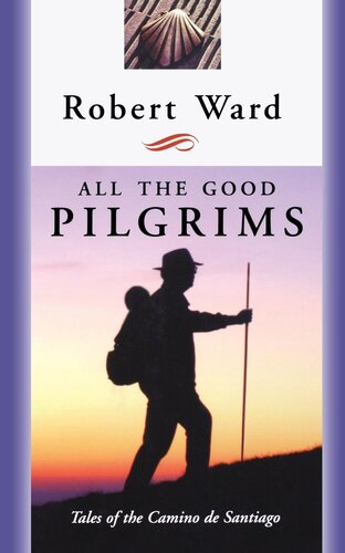 All The Good Pilgrims Tales Of The Camino De Santiago 1st Edition Robert Ward