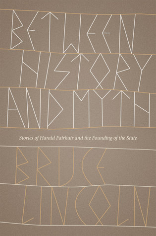 Between History And Myth Stories Of Harald Fairhair And The Founding Of The State Bruce Lincoln