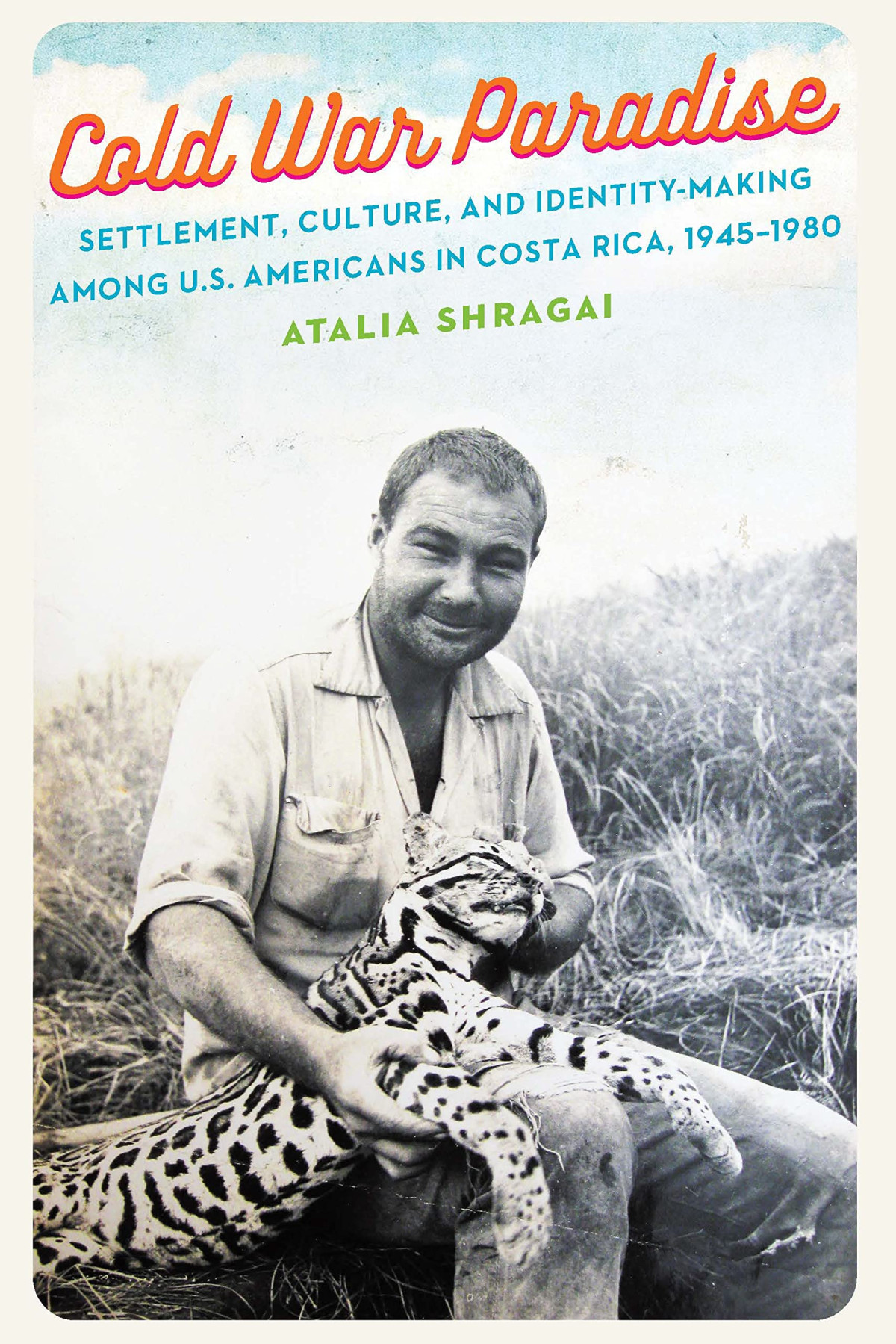 Cold War Paradise Settlement Culture And Identitymaking Among Us Americans In Costa Rica 19451980 Atalia Shragai