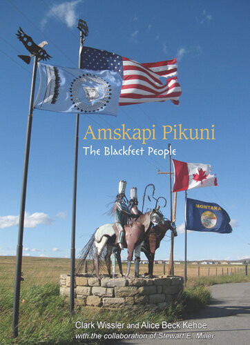 Amskapi Pikuni The Blackfeet People Clark Wissler And Alice Beck Kehoe