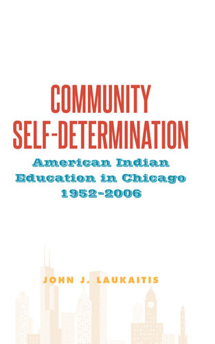 Community Selfdetermination American Indian Education In Chicago 19522006 John J Laukaitis