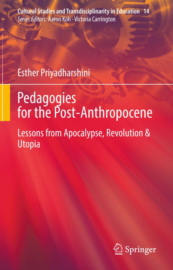 Pedagogies For The Postanthropocene Lessons From Apocalypse Revolution Utopia Esther Priyadharshini