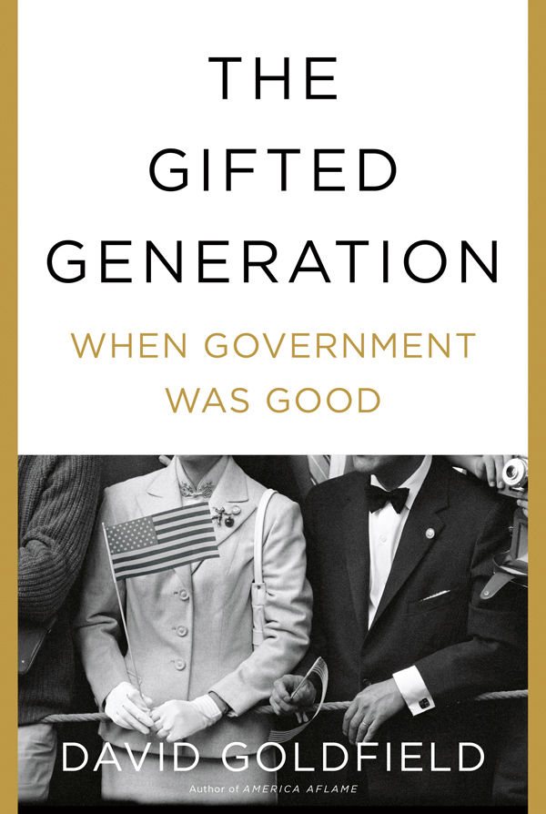 The Gifted Generation When Government Was Good David Goldfield