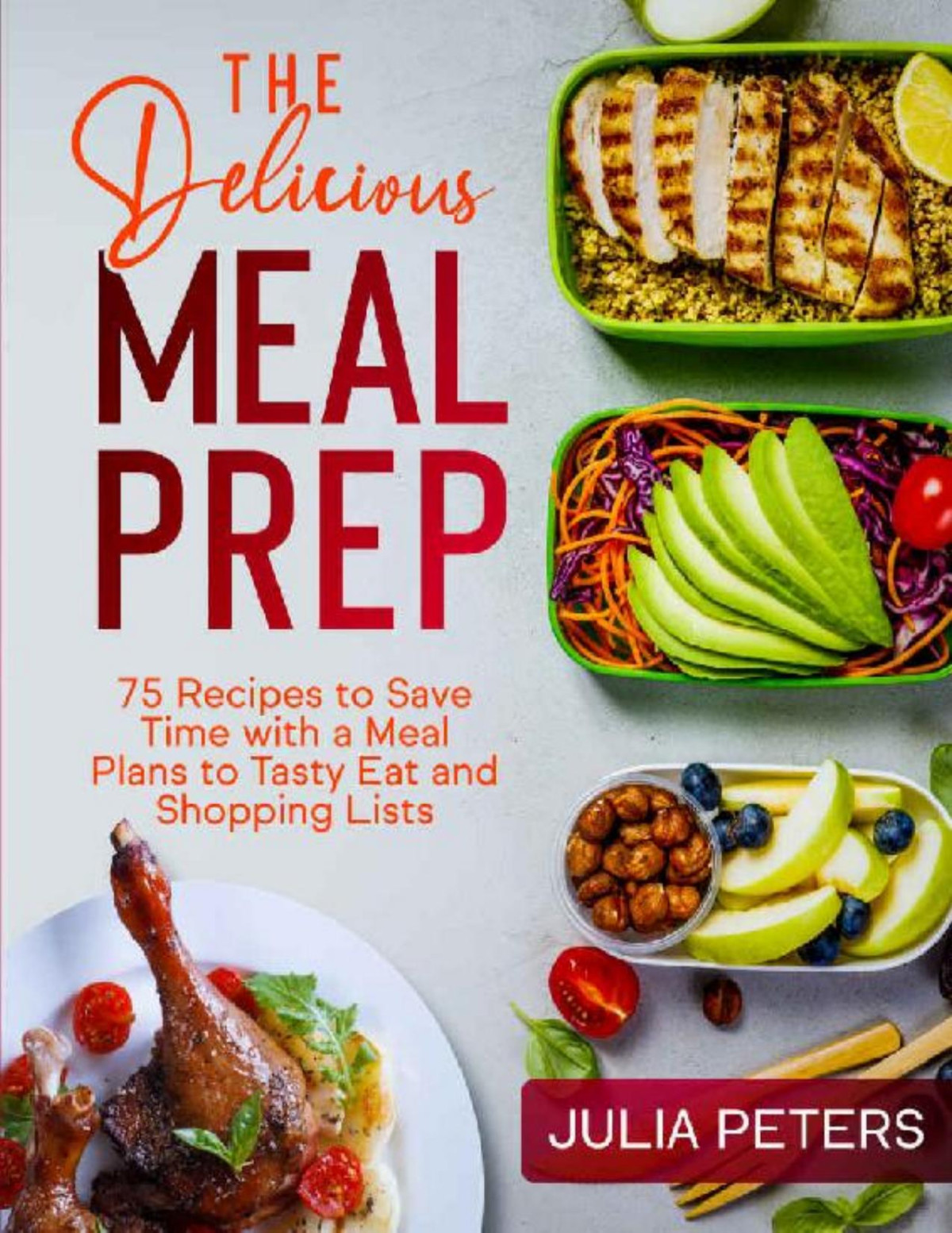 The Delicious Meal Prep 75 Recipes To Save Time With A Meal Plans To Tasty Eat And Shopping Lists Julia Peters