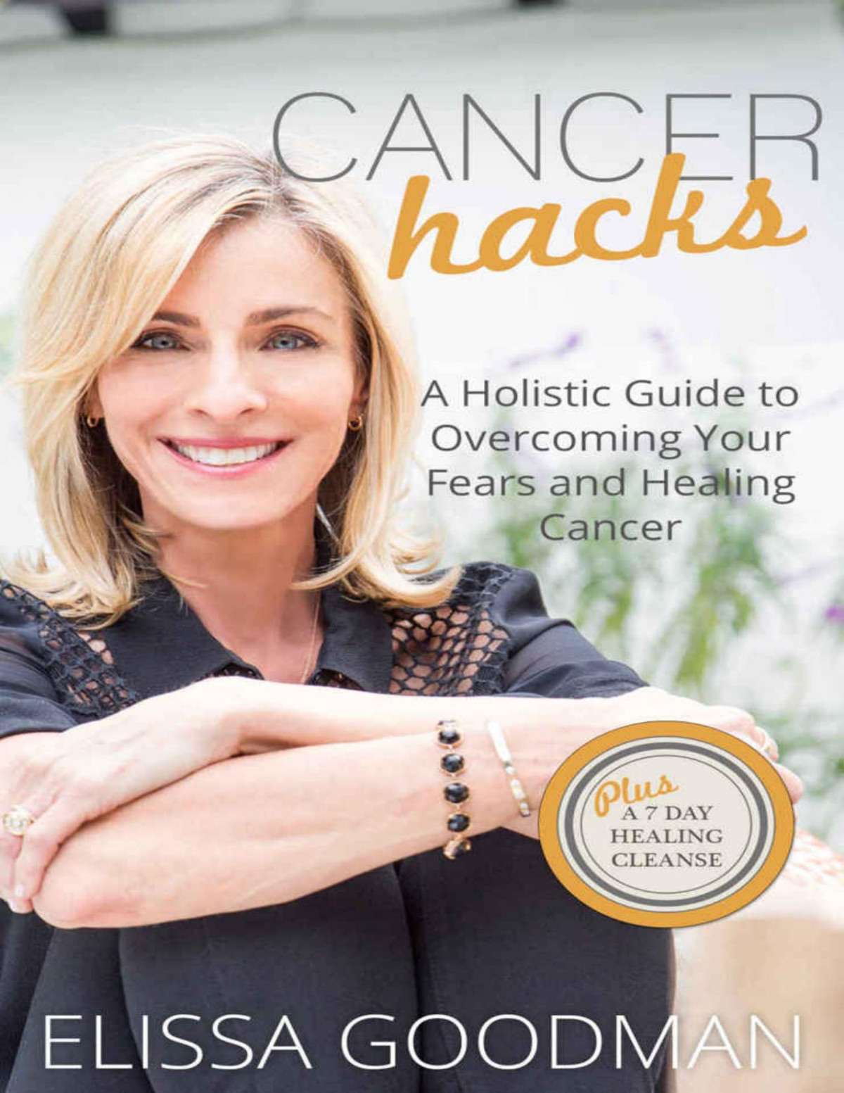 Cancer Hacks A Holistic Guide To Overcoming Your Fears And Healing Cancer Goodman