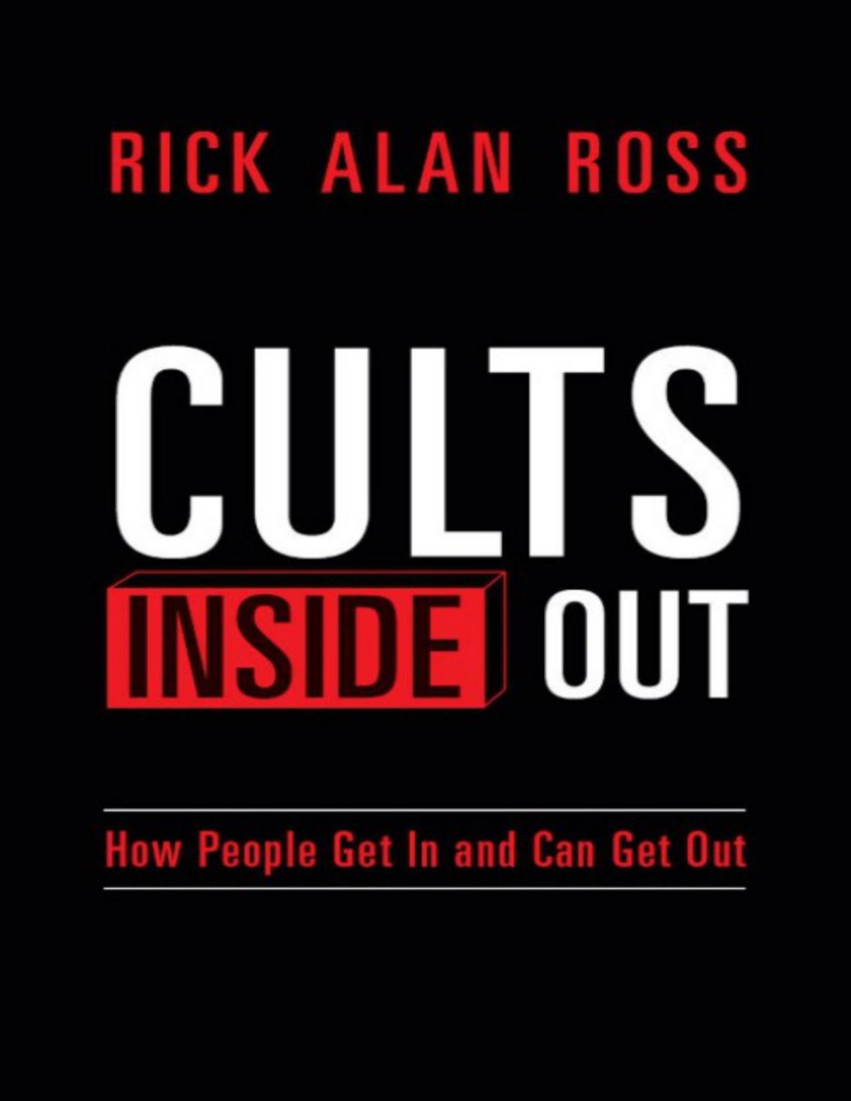 Cults Inside Out How People Get In And Can Get Out Rick Alan Ross