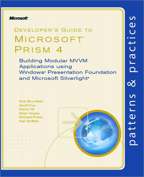 Developers Guide To Microsoft Prism 4 Building Modular Mvvm Applications Using Windows Presentation Foundation And Microsoft Silverlight Bob Brumfield Geoff Cox David Hill Brian Noyes Michael Puleio Karl Shifflett