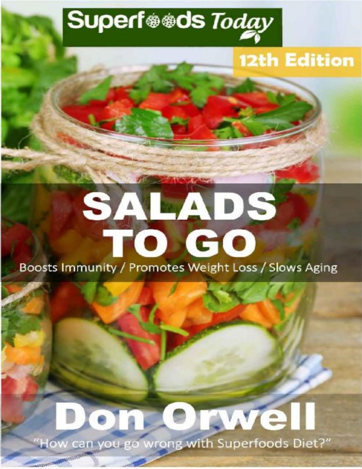 Salads To Go Over 95 Quick Easy Gluten Free Low Cholesterol Whole Foods Recipes Full Of Antioxidants Phytochemicals Superfoods Salads In A Jar Book 10 Don Orwell