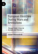 European Identities During Wars And Revolutions Change Under Crises In Georgia And Ukraine Salome Minesashvili