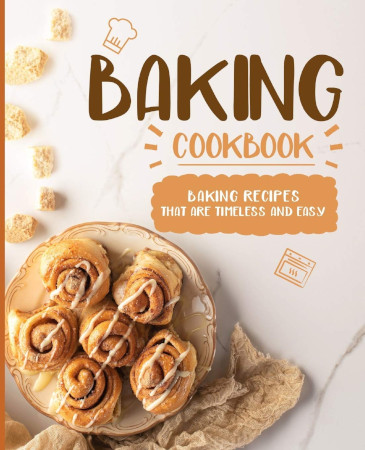 Baking Cookbook Baking Recipes That Are Timeless And Easy Second Edition Booksumo Press