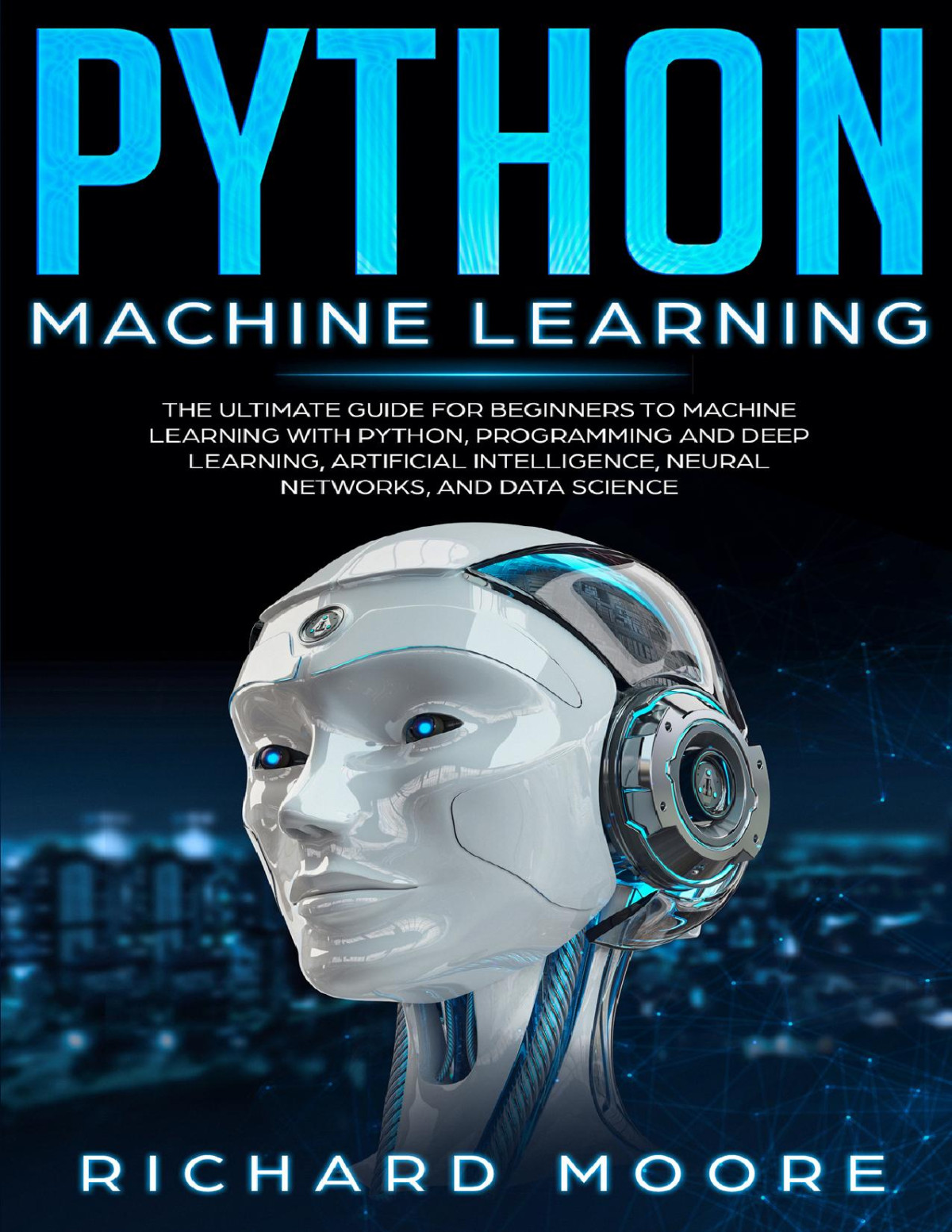 Python Machine Learning The Ultimate Guide For Beginners To Machine Learning With Python Programming And Deep Learning Artificial Intelligence Neural Networks And Data Science Moore