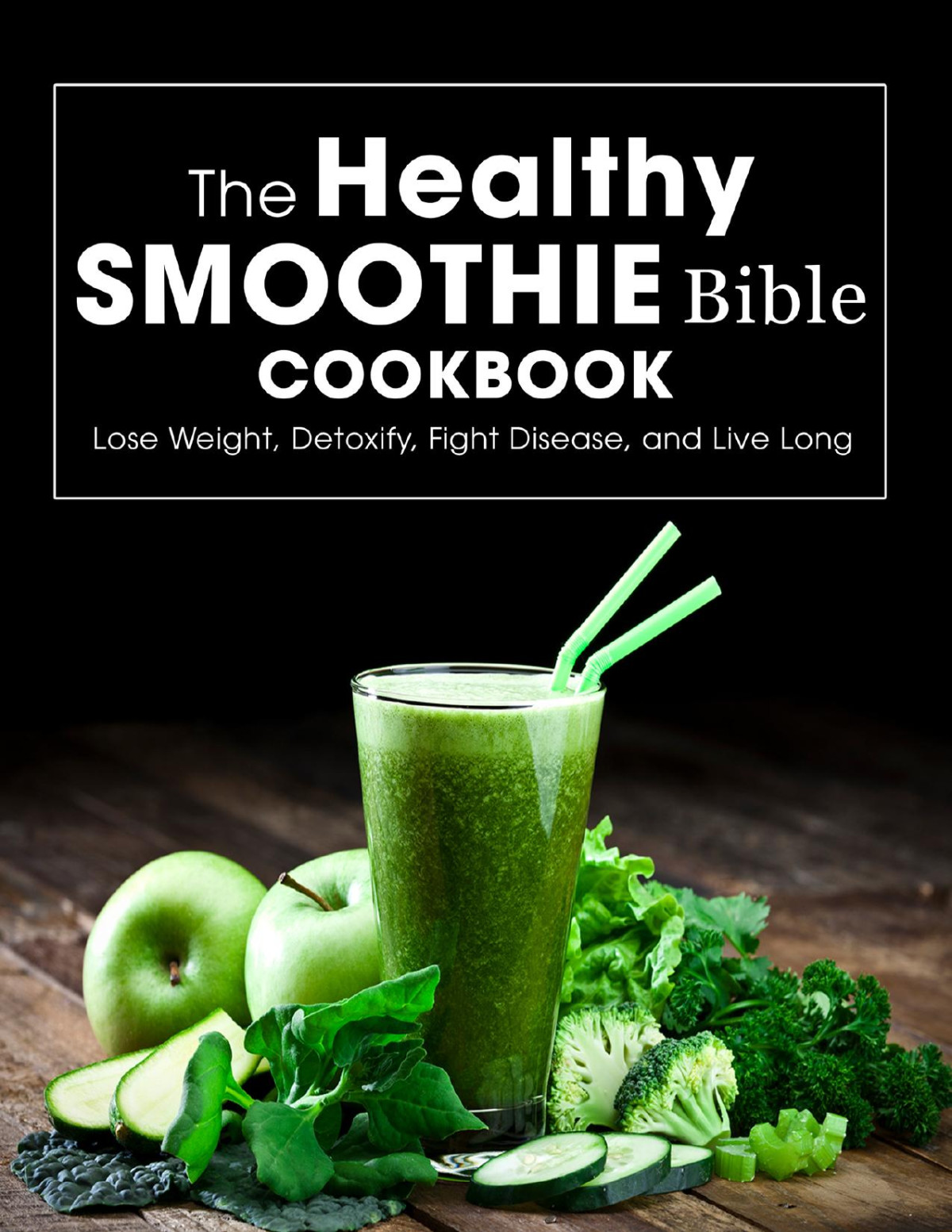 The Healthy Smoothie Bible Cookbook Lose Weight Detoxify Fight Disease And Live Long Samanta