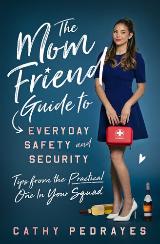 The Mom Friend Guide To Everyday Safety And Security Tips From The Practical One In Your Squad Cathy Pedrayes