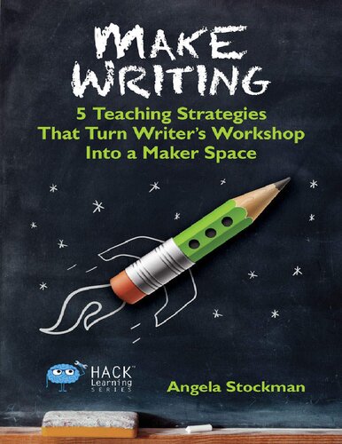 Make Writing 5 Teaching Strategies That Turn Writers Workshop Into A Maker Space Angela Stockman
