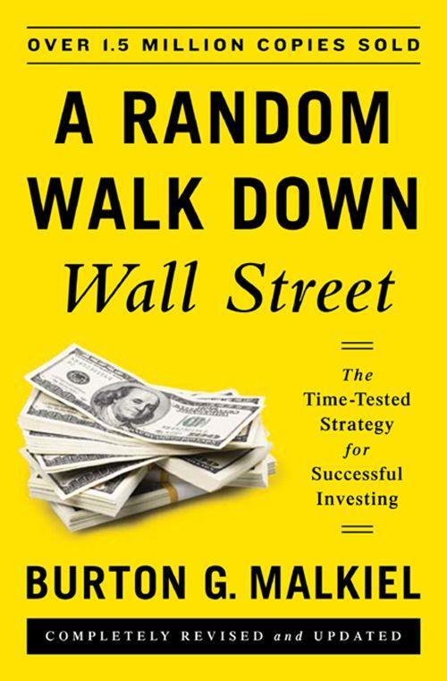 A Random Walk Down Wall Street The Timetested Strategy For Successful Investing Eleventh Edition Burton G Malkiel