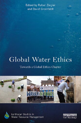 Global Water Ethics Towards A Global Ethics Charter 1st Edition Rafael Ziegler Editor