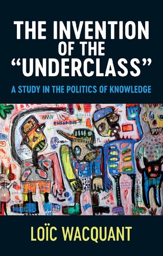 The Invention Of The Underclass A Study In The Politics Of Knowledge 1st Edition Loc Wacquant
