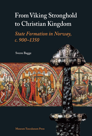 From Viking Stronghold To Christian Kingdom State Formation In Norway C900 1350 Sverre Bagge