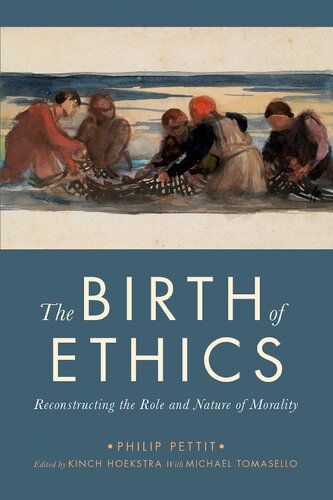 The Birth Of Ethics Reconstructing The Role And Nature Of Morality Philip Pettit