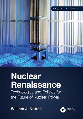Nuclear Renaissance Technologies And Policies For The Future Of Nuclear Power 2nd Edition William J Nuttall