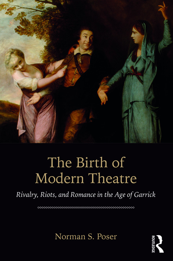 The Birth Of Modern Theatre Rivalry Riots And Romance In The Age Of Garrick Norman S Poser