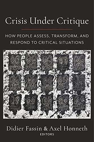Crisis Under Critique How People Assess Transform And Respond To Critical Situations Didier Fassin
