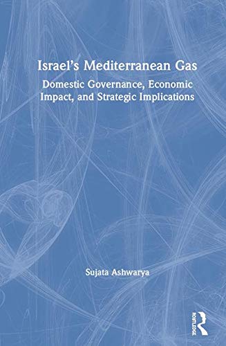 Israels Mediterranean Gas Domestic Governance Economic Impact And Strategic Implications 1st Edition Sujata Ashwarya