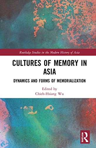 Cultures Of Memory In Asia Dynamics And Forms Of Memorialization Chiehhsiang Wu Editor